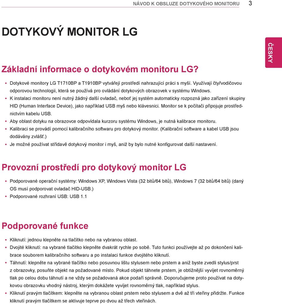 ò yk instalaci monitoru nený nutn² ßdn² dalüý ovladaþ, neboø jej systúm automaticky rozpoznß jako za ÝzenÝ skupiny HID (Human Interface Device), jako nap Ýklad USB myü nebo klßvesnici.