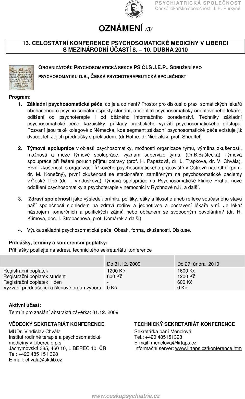Prostor pro diskusi o praxi somatických lékařů obohacenou o psycho-sociální aspekty stonání, o identitě psychosomaticky orientovaného lékaře, odlišení od psychoterapie i od běžného informačního