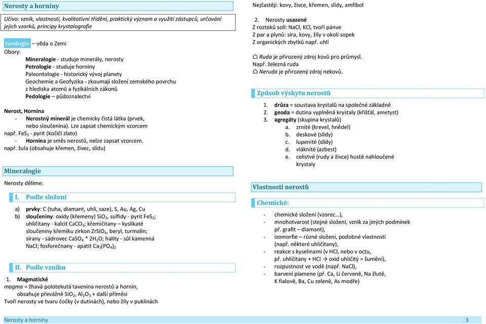 Pedologie půdoznalectví Nerost, Hornina - Nerostný minerál je chemicky čistá látka (prvek, nebo sloučenina). Lze zapsat chemickým vzorcem např.