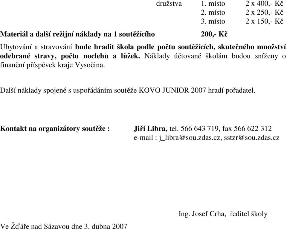 Náklady účtované školám budou sníženy o finanční příspěvek kraje Vysočina. Další náklady spojené s uspořádáním soutěže KOVO JUNIOR 2007 hradí pořadatel.