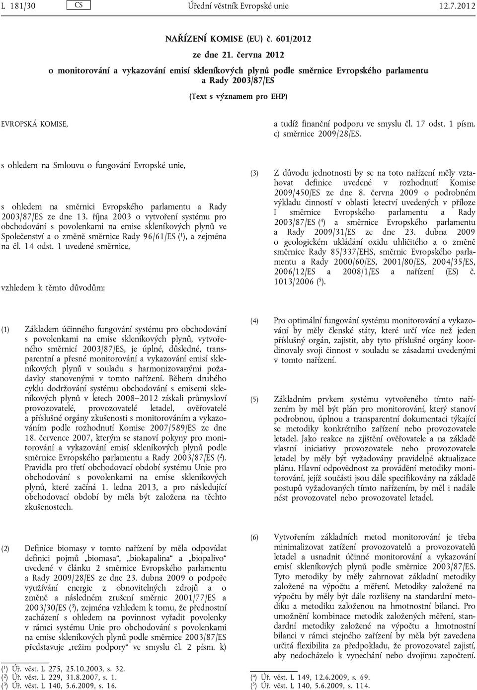 čl. 17 odst. 1 písm. c) směrnice 2009/28/ES. s ohledem na Smlouvu o fungování Evropské unie, s ohledem na směrnici Evropského parlamentu a Rady 2003/87/ES ze dne 13.