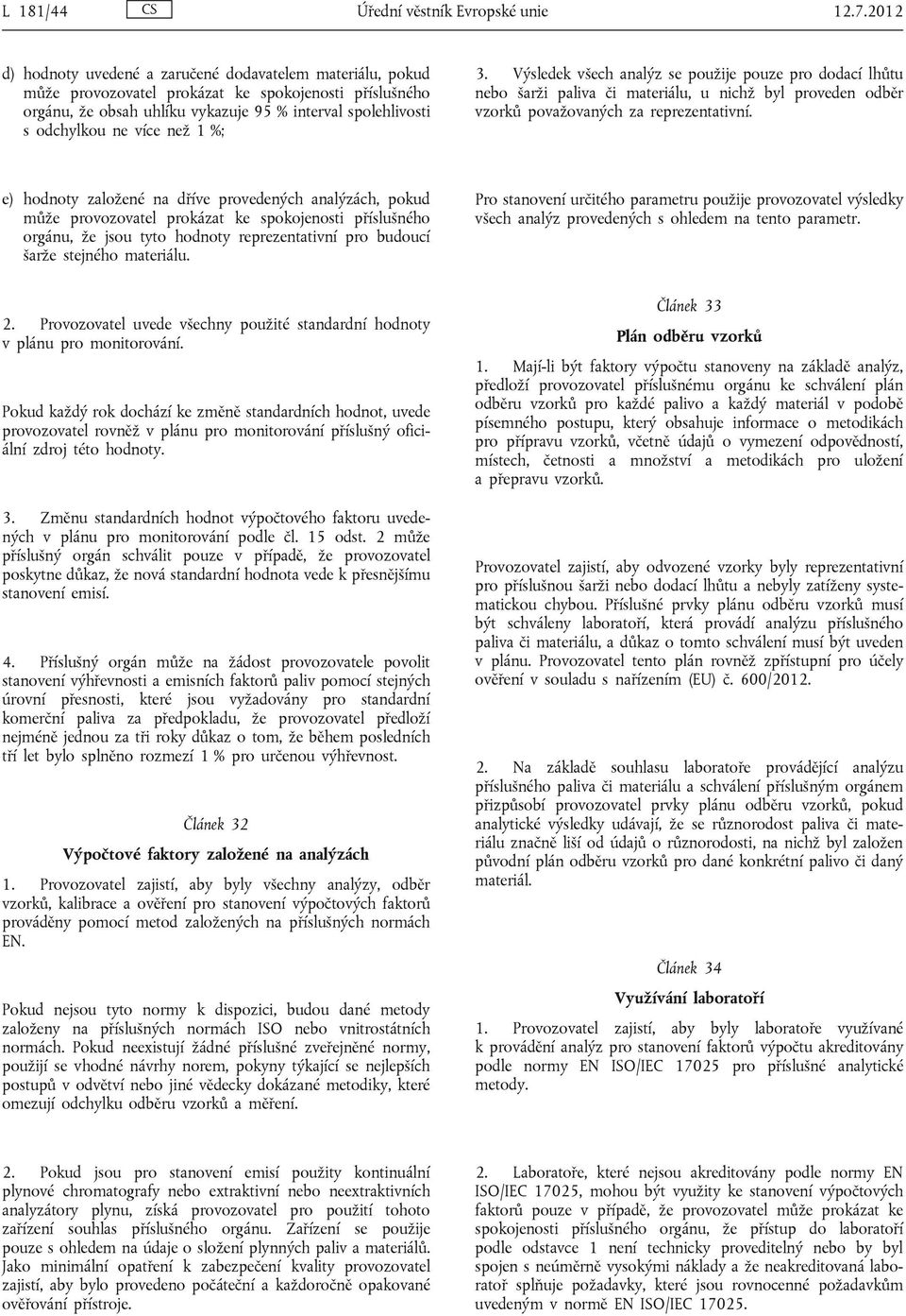 než 1 %; 3. Výsledek všech analýz se použije pouze pro dodací lhůtu nebo šarži paliva či materiálu, u nichž byl proveden odběr vzorků považovaných za reprezentativní.