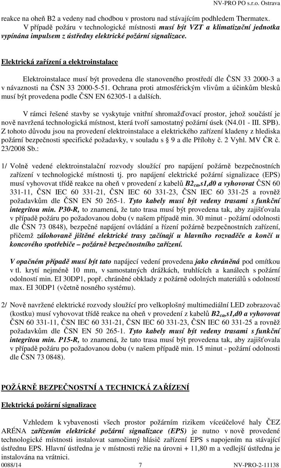 Elektrická zařízení a elektroinstalace Elektroinstalace musí být provedena dle stanoveného prostředí dle ČSN 33 2000-3 a v návaznosti na ČSN 33 2000-5-51.