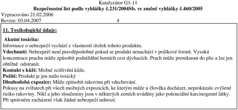 Prach může proniknout do plic a lze jen obtížně odstranit. Kontakt s kůží: Možné zcitlivění kůže.