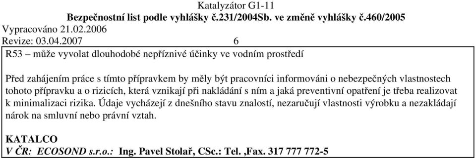 pracovníci informováni o nebezpečných vlastnostech tohoto přípravku a o rizicích, která vznikají při nakládání s ním a jaká