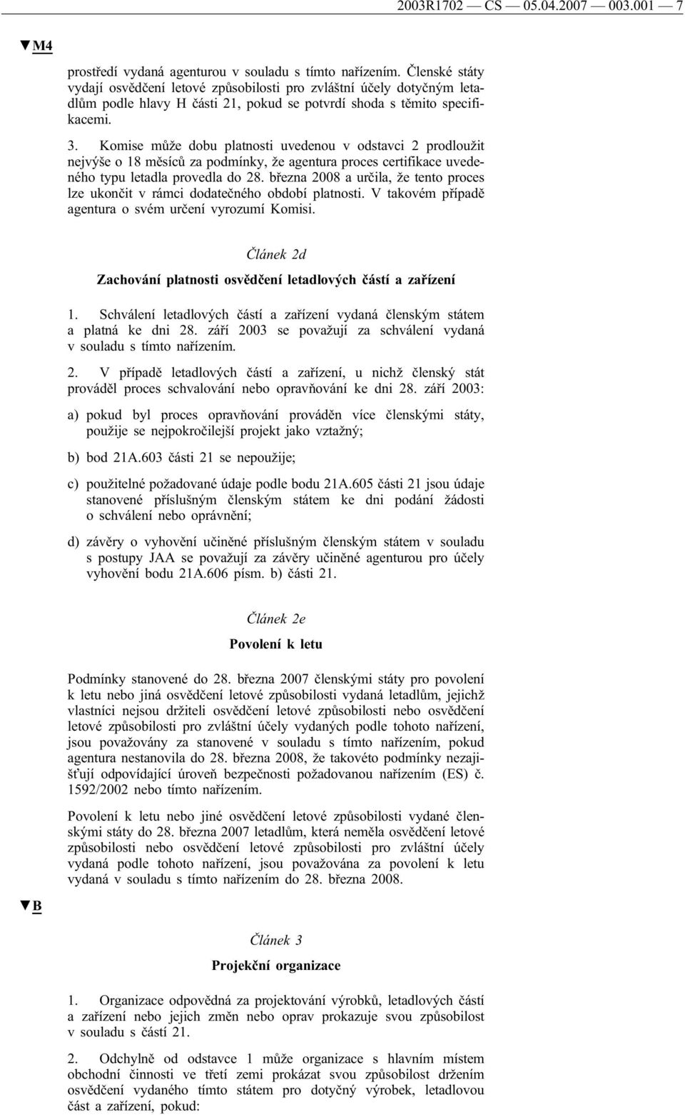 Komise může dobu platnosti uvedenou v odstavci 2 prodloužit nejvýše o 18 měsíců za podmínky, že agentura proces certifikace uvedeného typu letadla provedla do 28.