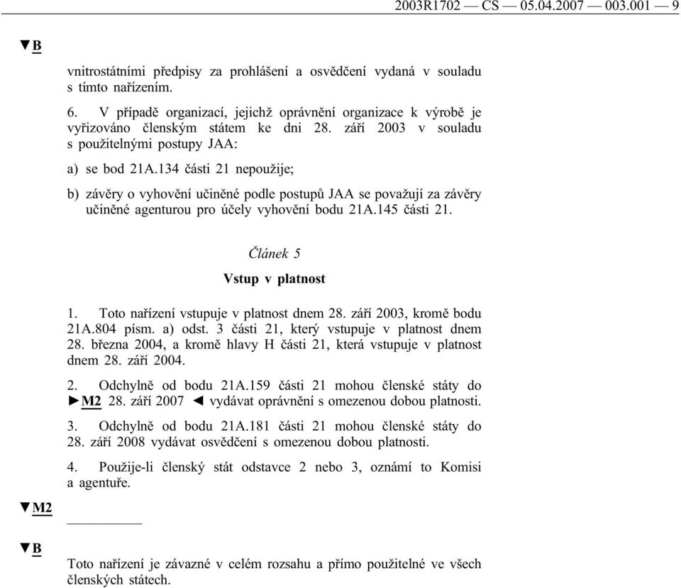 134 části 21 nepoužije; b) závěry o vyhovění učiněné podle postupů JAA se považují za závěry učiněné agenturou pro účely vyhovění bodu 21A.145 části 21. Článek 5 Vstup v platnost M2 1.