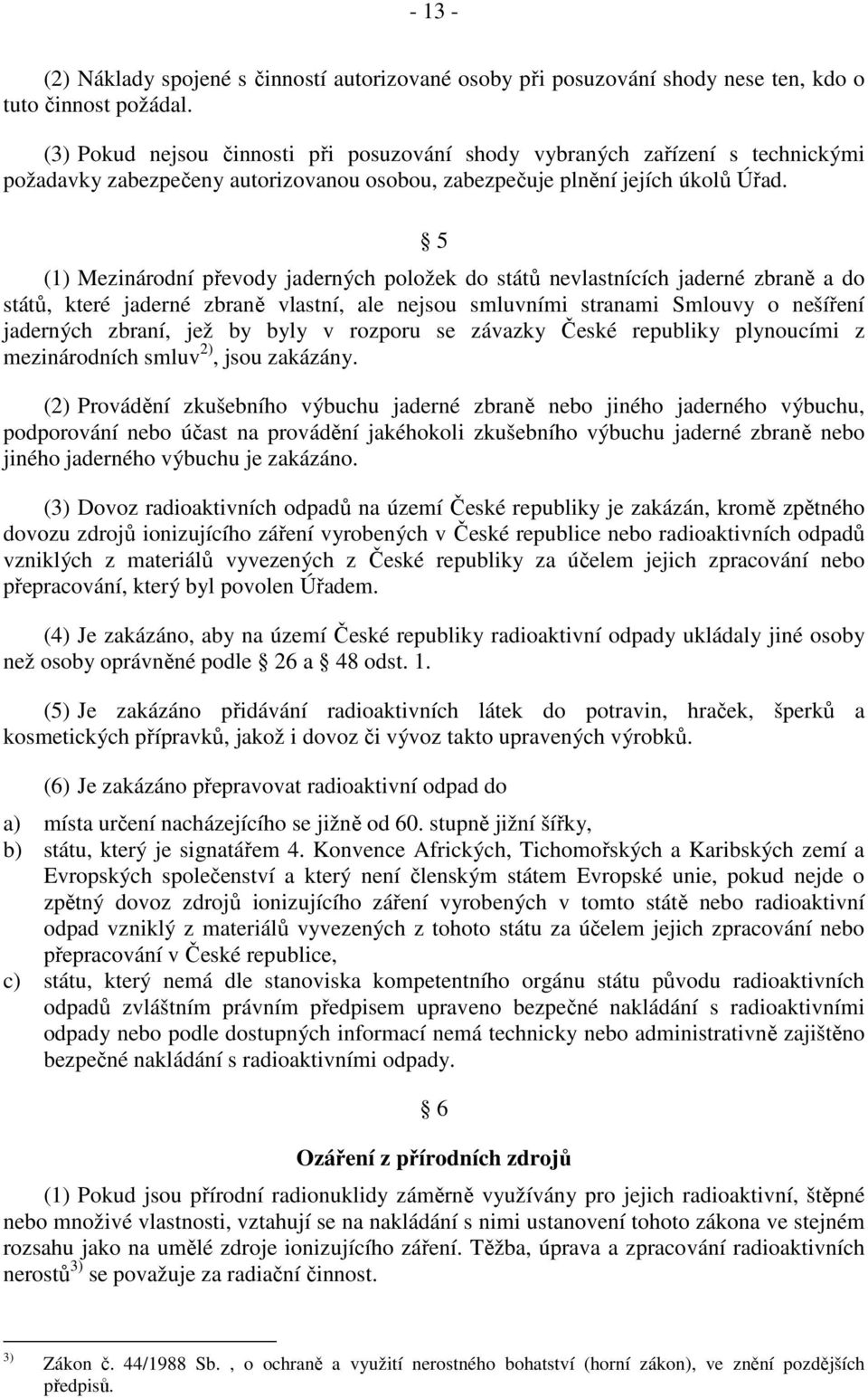 5 (1) Mezinárodní převody jaderných položek do států nevlastnících jaderné zbraně a do států, které jaderné zbraně vlastní, ale nejsou smluvními stranami Smlouvy o nešíření jaderných zbraní, jež by