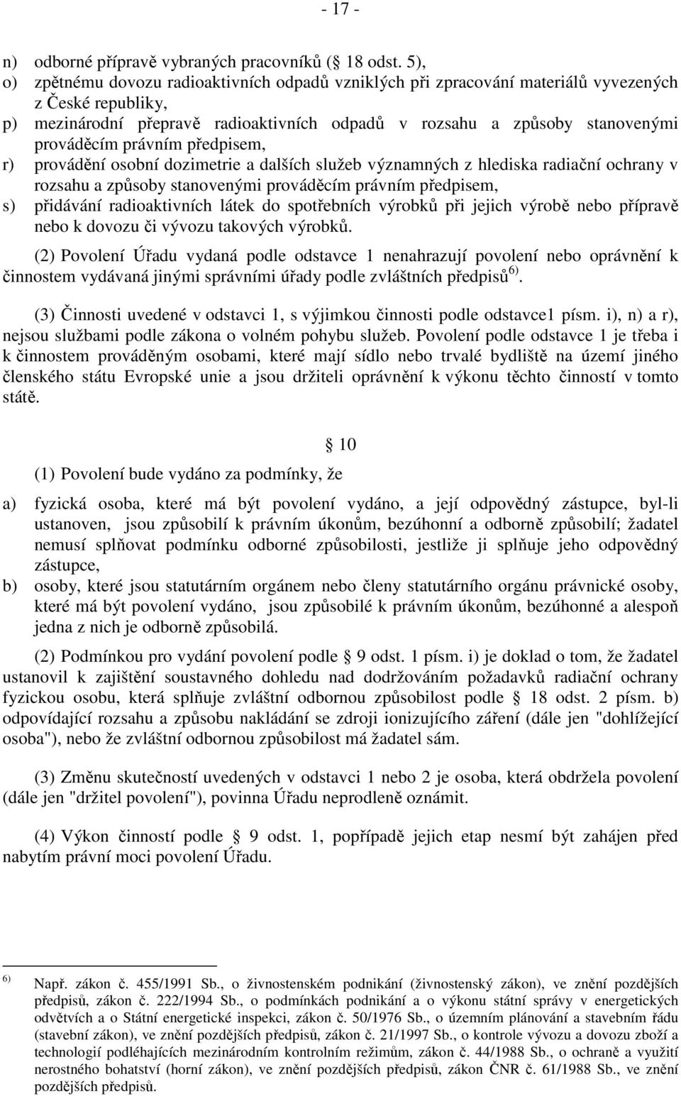 právním předpisem, r) provádění osobní dozimetrie a dalších služeb významných z hlediska radiační ochrany v rozsahu a způsoby stanovenými prováděcím právním předpisem, s) přidávání radioaktivních