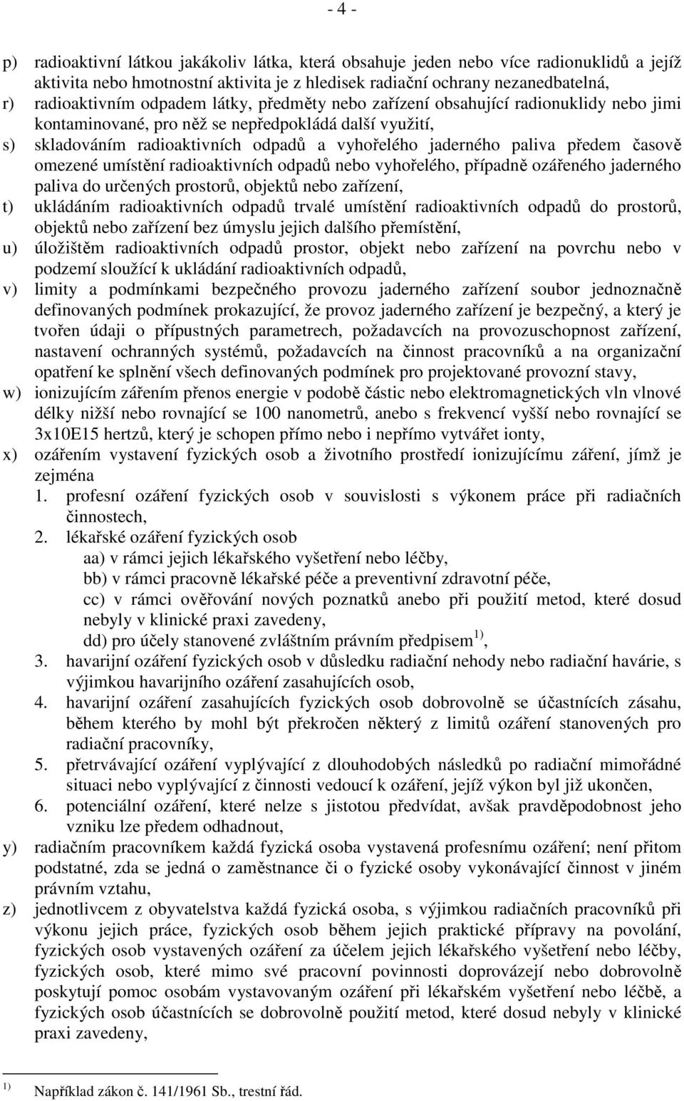 předem časově omezené umístění radioaktivních odpadů nebo vyhořelého, případně ozářeného jaderného paliva do určených prostorů, objektů nebo zařízení, t) ukládáním radioaktivních odpadů trvalé