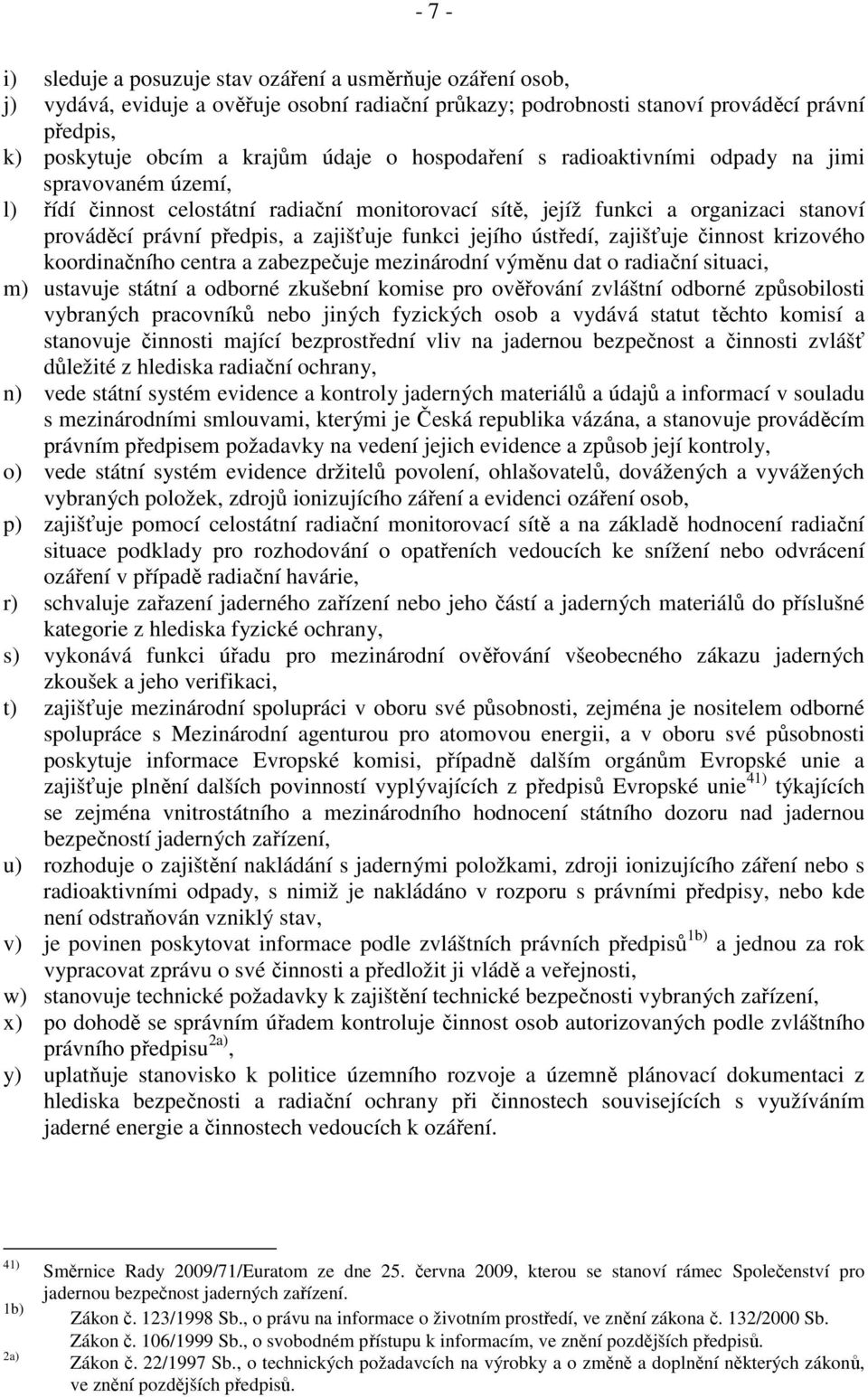 funkci jejího ústředí, zajišťuje činnost krizového koordinačního centra a zabezpečuje mezinárodní výměnu dat o radiační situaci, m) ustavuje státní a odborné zkušební komise pro ověřování zvláštní