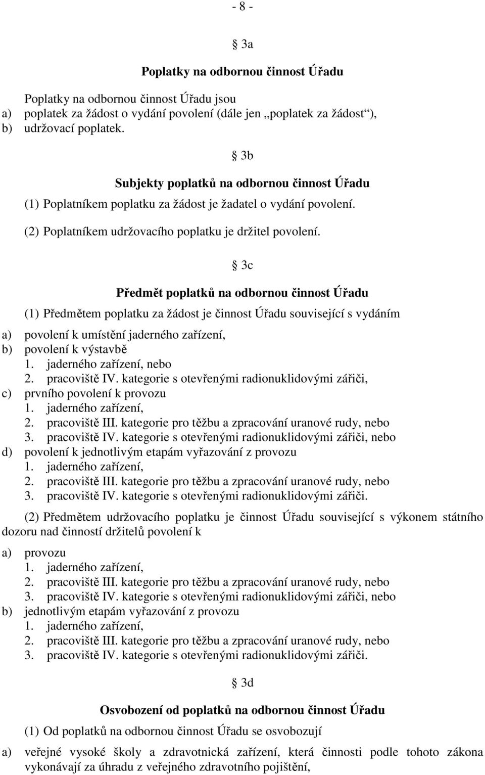 3c Předmět poplatků na odbornou činnost Úřadu (1) Předmětem poplatku za žádost je činnost Úřadu související s vydáním a) povolení k umístění jaderného zařízení, b) povolení k výstavbě 1.