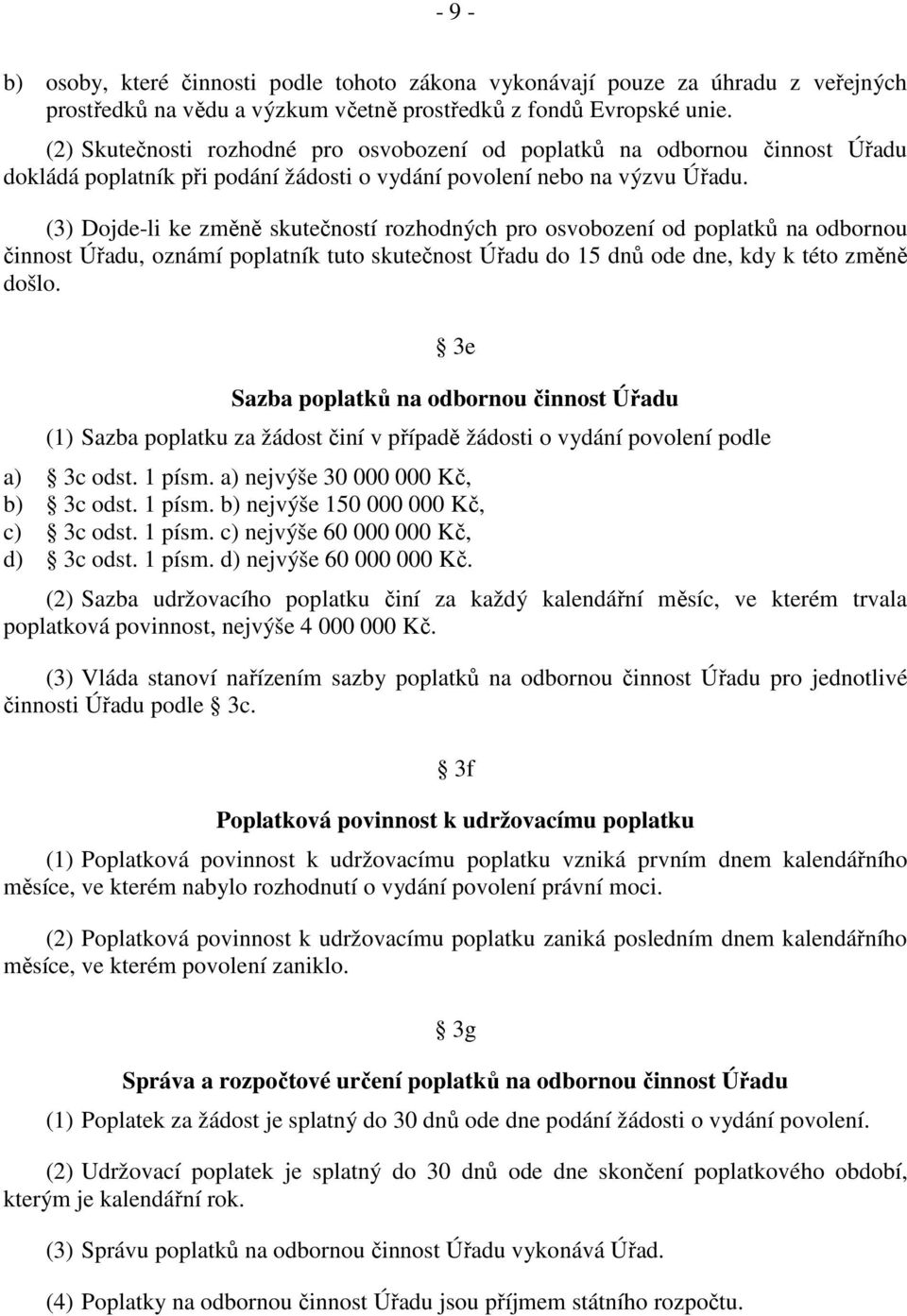 (3) Dojde-li ke změně skutečností rozhodných pro osvobození od poplatků na odbornou činnost Úřadu, oznámí poplatník tuto skutečnost Úřadu do 15 dnů ode dne, kdy k této změně došlo.