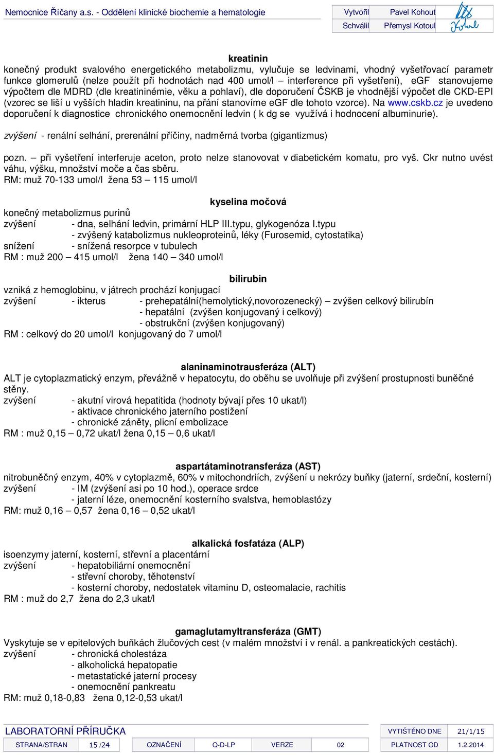 egf dle tohoto vzorce). Na www.cskb.cz je uvedeno doporučení k diagnostice chronického onemocnění ledvin ( k dg se využívá i hodnocení albuminurie).