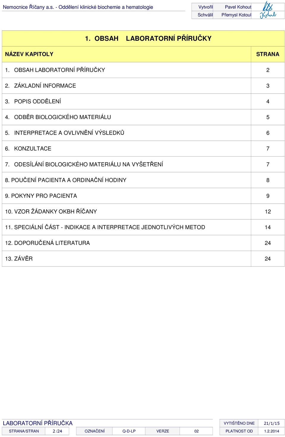 ODESÍLÁNÍ BIOLOGICKÉHO MATERIÁLU NA VYŠETŘENÍ 7 8. POUČENÍ PACIENTA A ORDINAČNÍ HODINY 8 9. POKYNY PRO PACIENTA 9 10.