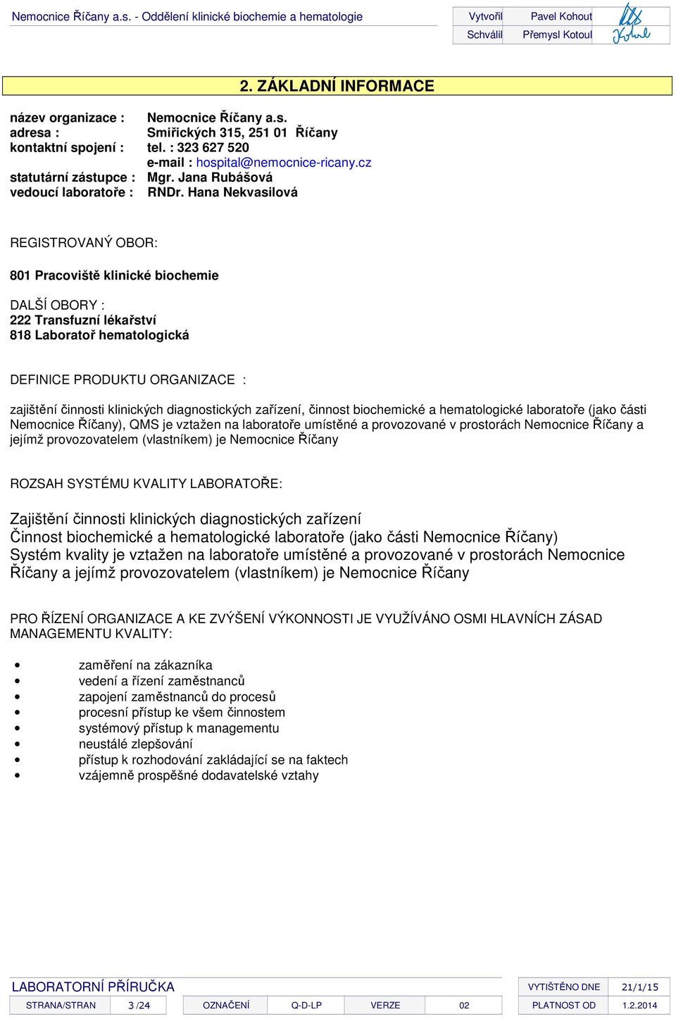 Hana Nekvasilová REGISTROVANÝ OBOR: 801 Pracoviště klinické biochemie DALŠÍ OBORY : 222 Transfuzní lékařství 818 Laboratoř hematologická DEFINICE PRODUKTU ORGANIZACE : zajištění činnosti klinických