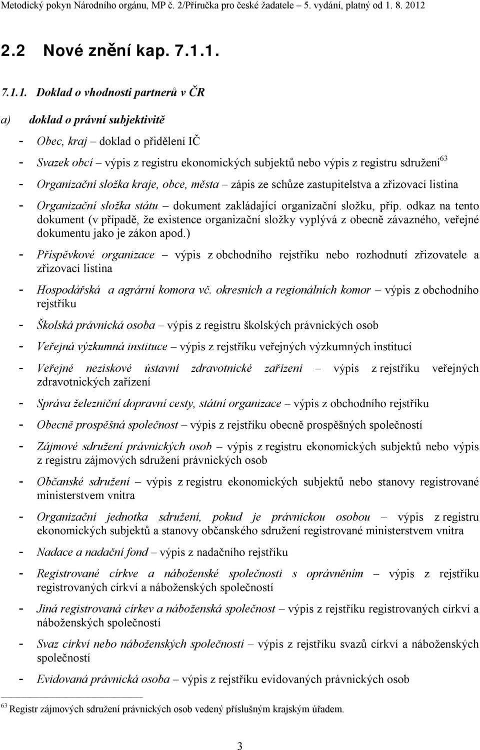 Organizační složka kraje, obce, města zápis ze schůze zastupitelstva a zřizovací listina - Organizační složka státu dokument zakládající organizační složku, příp.