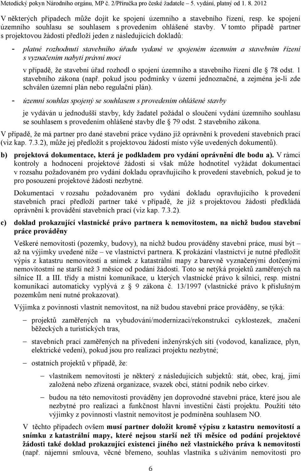 moci v případě, že stavební úřad rozhodl o spojení územního a stavebního řízení dle 78 odst. 1 stavebního zákona (např.