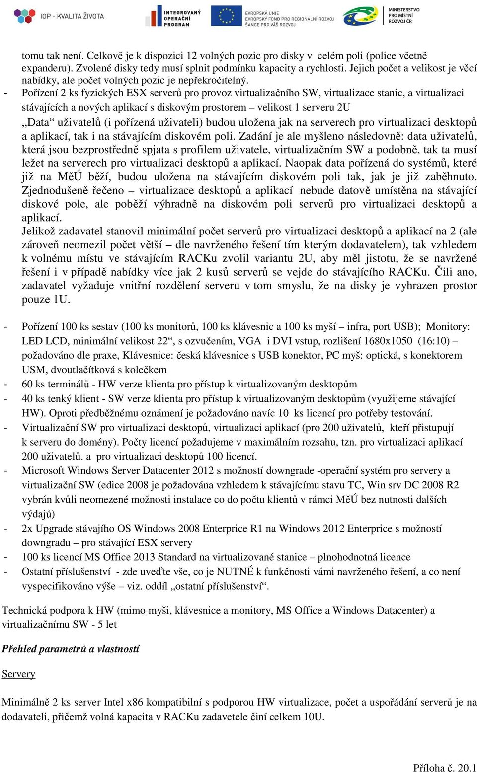 - Pořízení 2 ks fyzických ESX serverů pro provoz virtualizačního SW, virtualizace stanic, a virtualizaci stávajících a nových aplikací s diskovým prostorem velikost 1 serveru 2U Data uživatelů (i