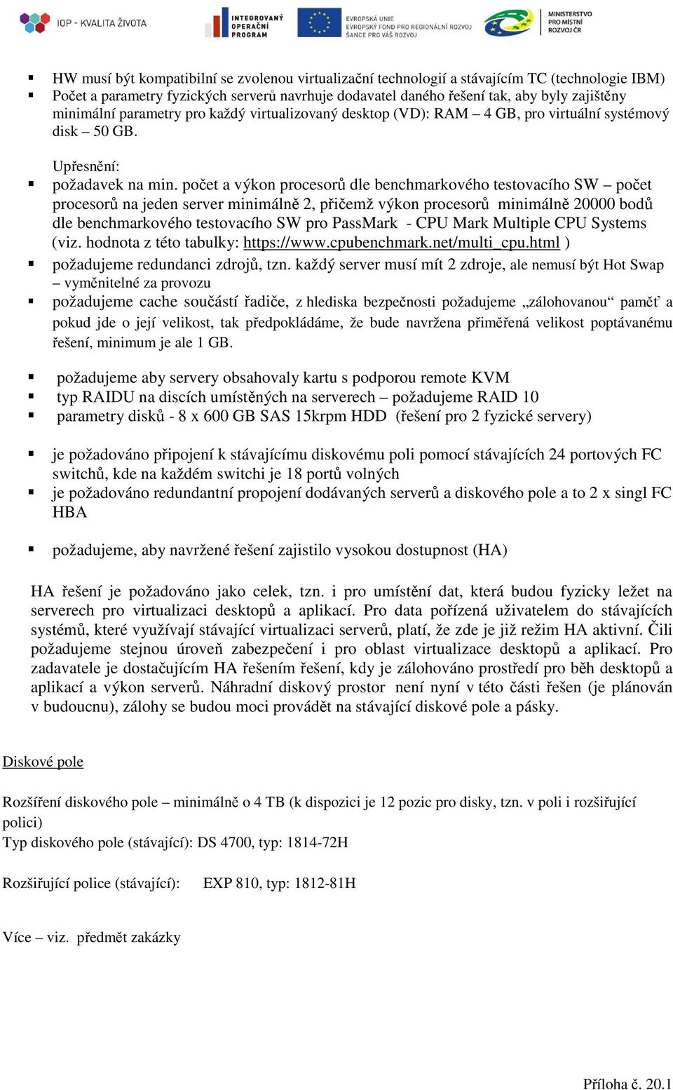 počet a výkon procesorů dle benchmarkového testovacího SW počet procesorů na jeden server minimálně 2, přičemž výkon procesorů minimálně 20000 bodů dle benchmarkového testovacího SW pro PassMark -
