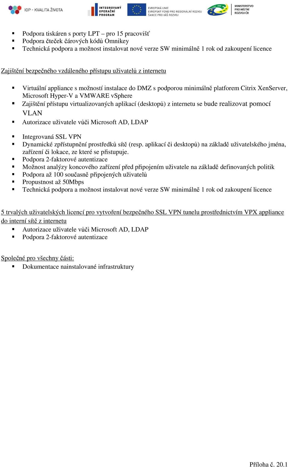 virtualizovaných aplikací (desktopů) z internetu se bude realizovat pomocí VLAN Autorizace uživatele vůči Microsoft AD, LDAP Integrovaná SSL VPN Dynamické zpřístupnění prostředků sítě (resp.