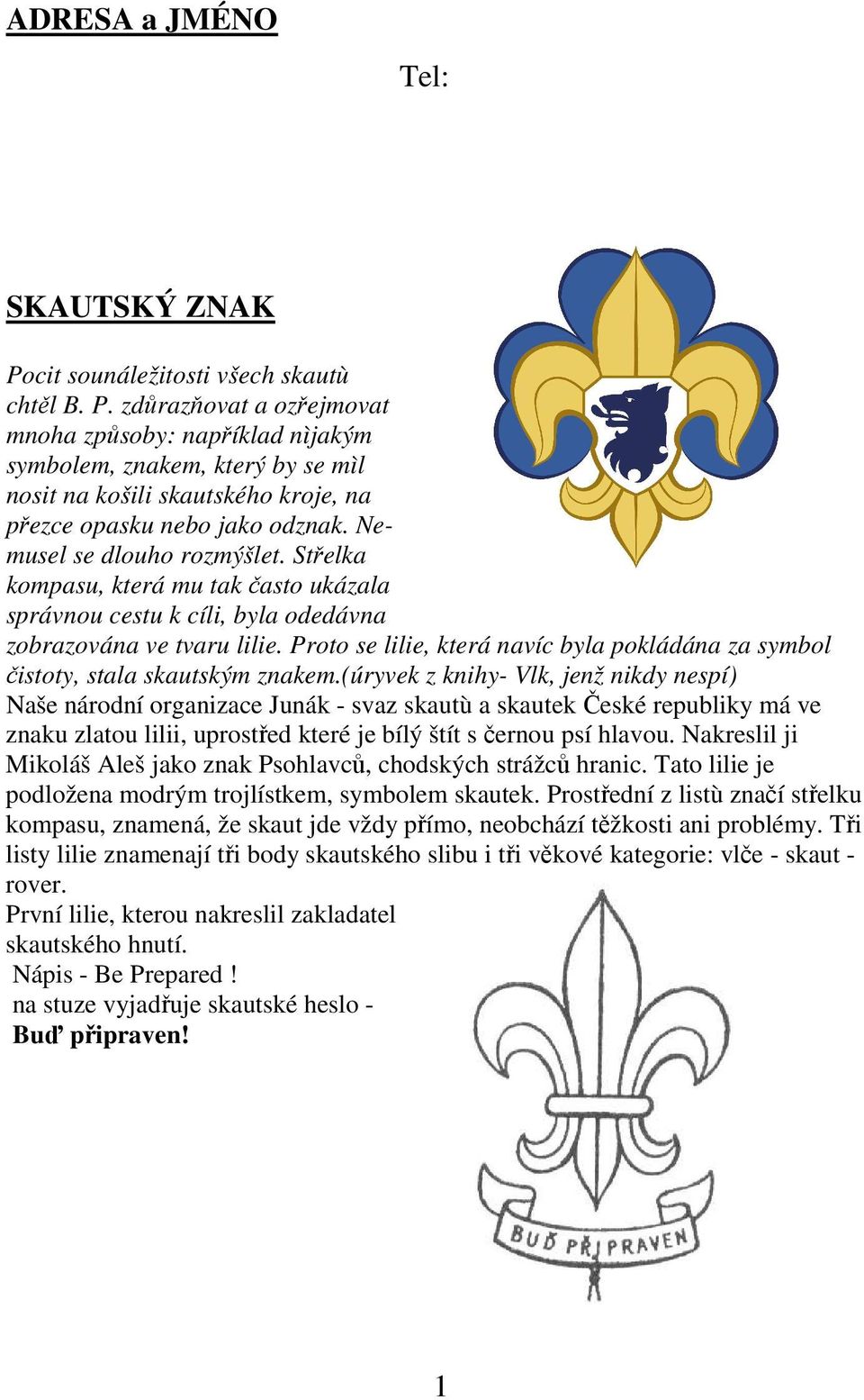 Proto se lilie, která navíc byla pokládána za symbol čistoty, stala skautským znakem.