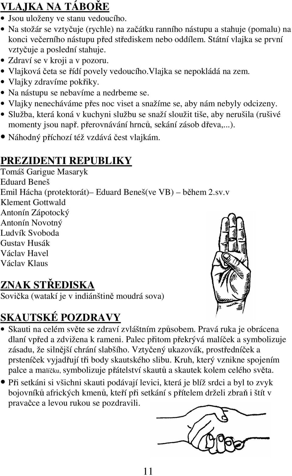 Na nástupu se nebavíme a nedrbeme se. Vlajky nenecháváme přes noc viset a snažíme se, aby nám nebyly odcizeny.