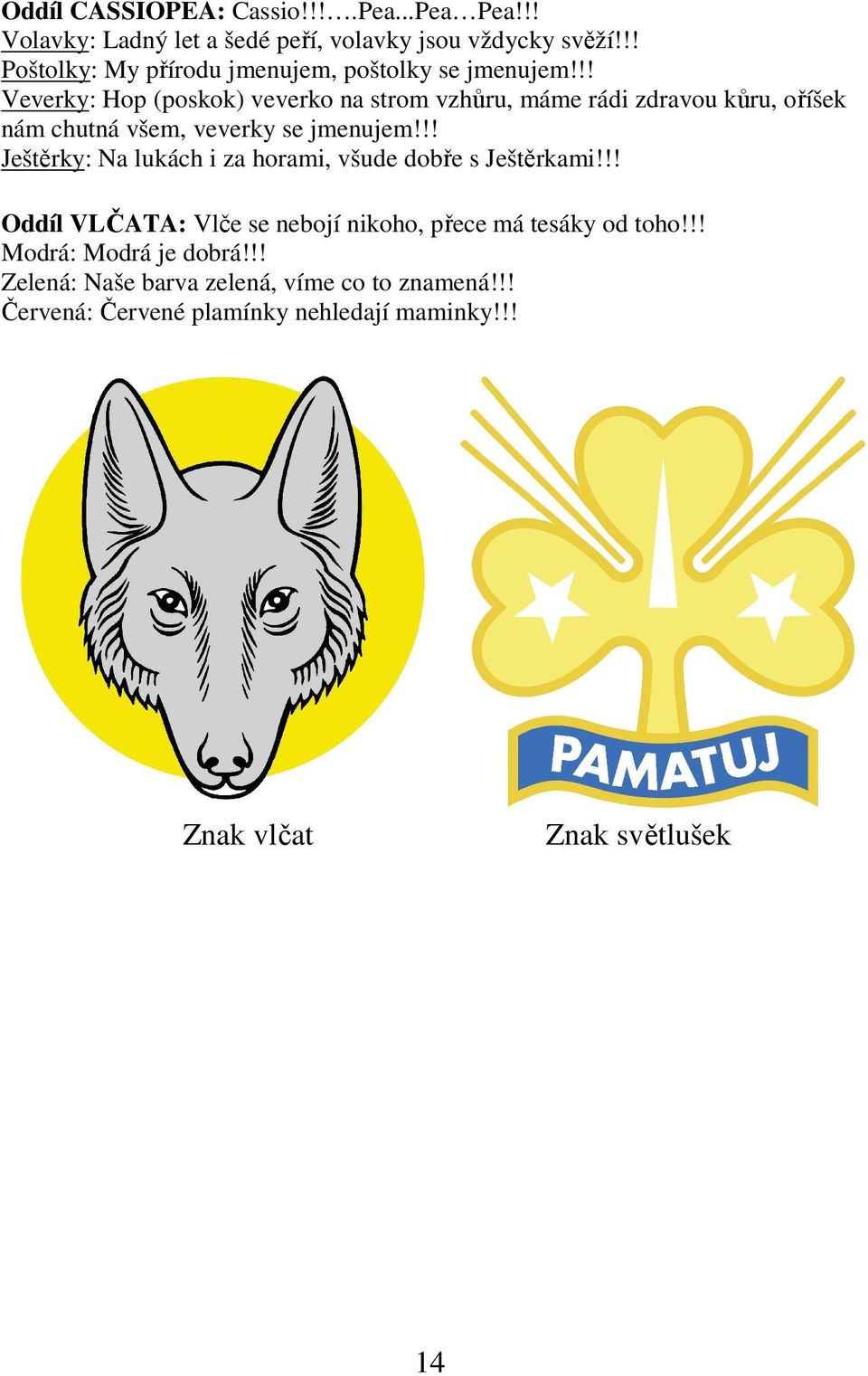!! Veverky: Hop (poskok) veverko na strom vzhůru, máme rádi zdravou kůru, oříšek nám chutná všem, veverky se jmenujem!