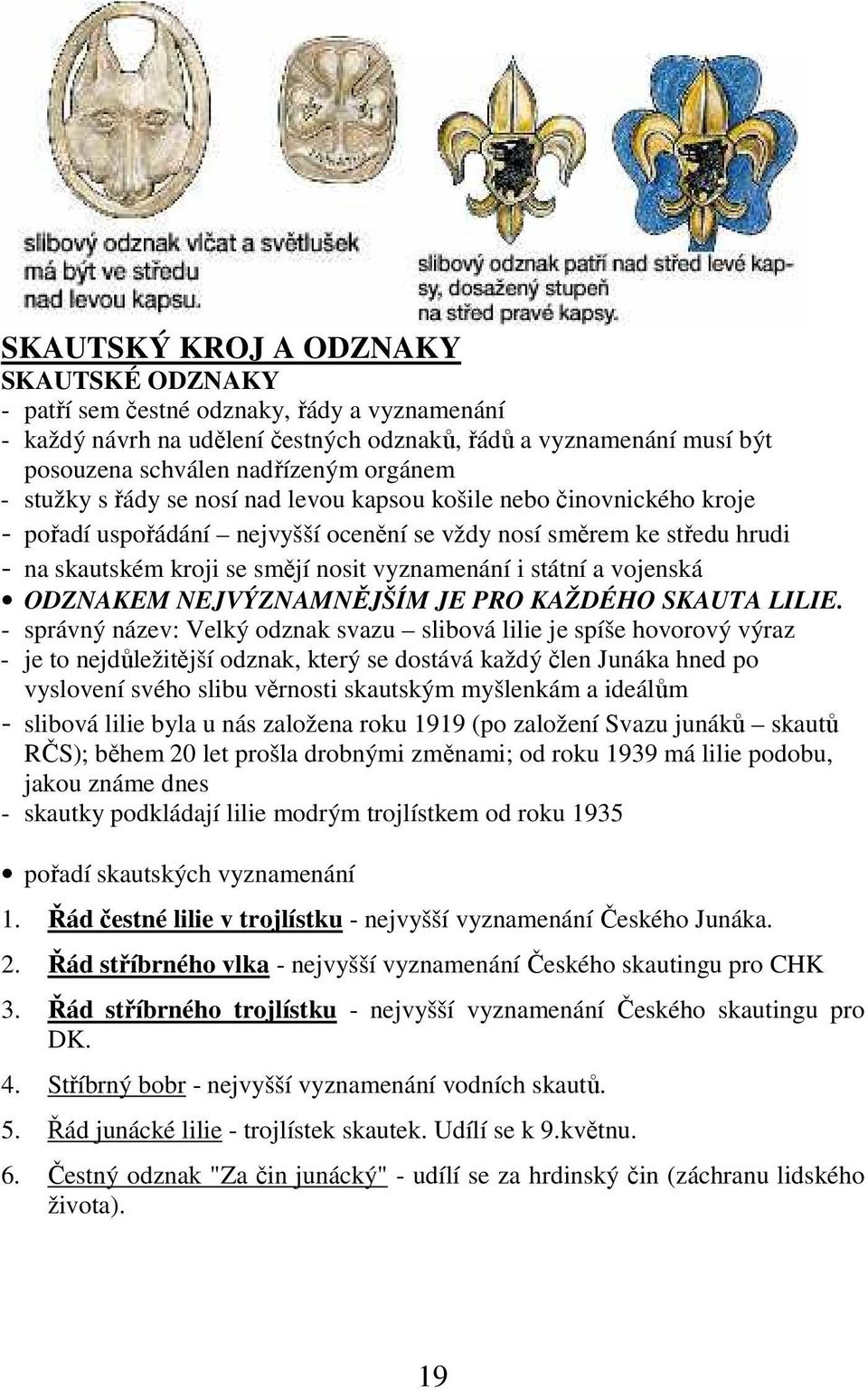 a vojenská ODZNAKEM NEJVÝZNAMNĚJŠÍM JE PRO KAŽDÉHO SKAUTA LILIE.