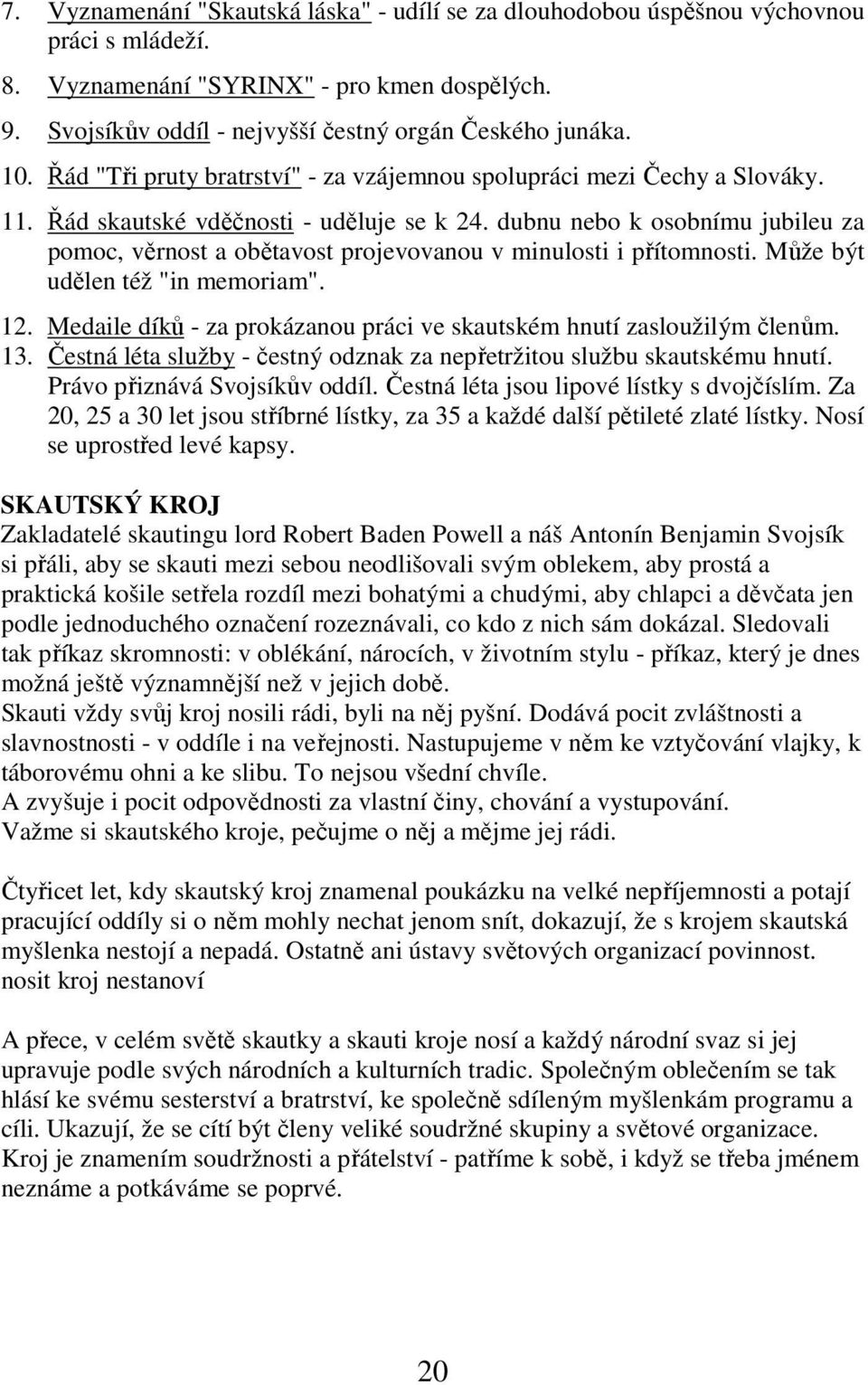 dubnu nebo k osobnímu jubileu za pomoc, věrnost a obětavost projevovanou v minulosti i přítomnosti. Může být udělen též "in memoriam". 12.