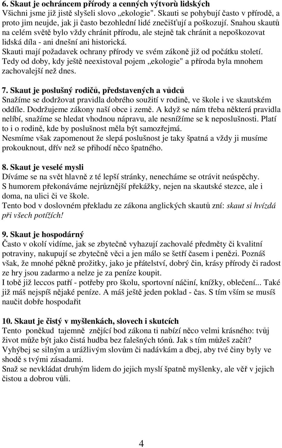 Snahou skautů na celém světě bylo vždy chránit přírodu, ale stejně tak chránit a nepoškozovat lidská díla - ani dnešní ani historická.