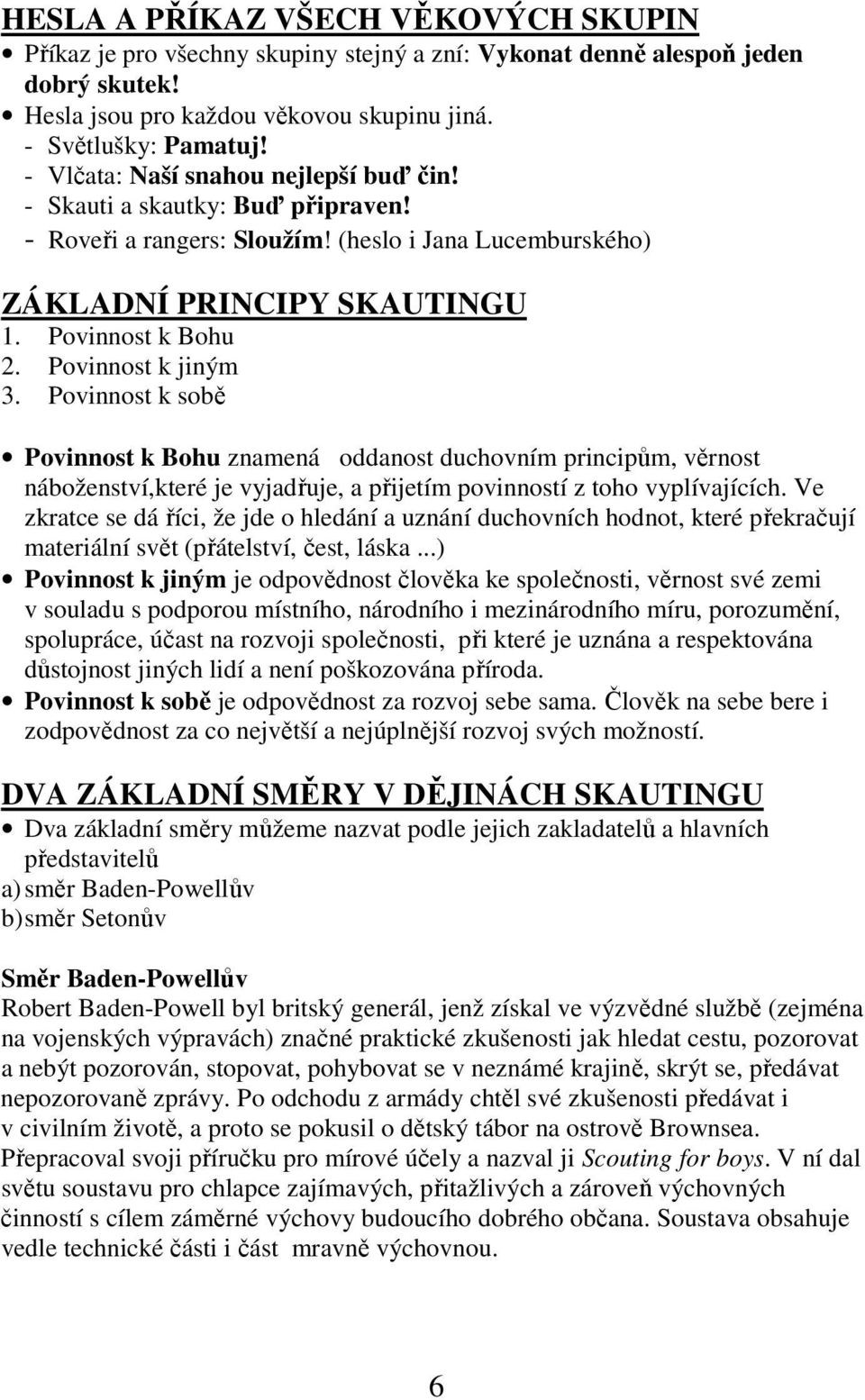 Povinnost k jiným 3. Povinnost k sobě Povinnost k Bohu znamená oddanost duchovním principům, věrnost náboženství,které je vyjadřuje, a přijetím povinností z toho vyplívajících.