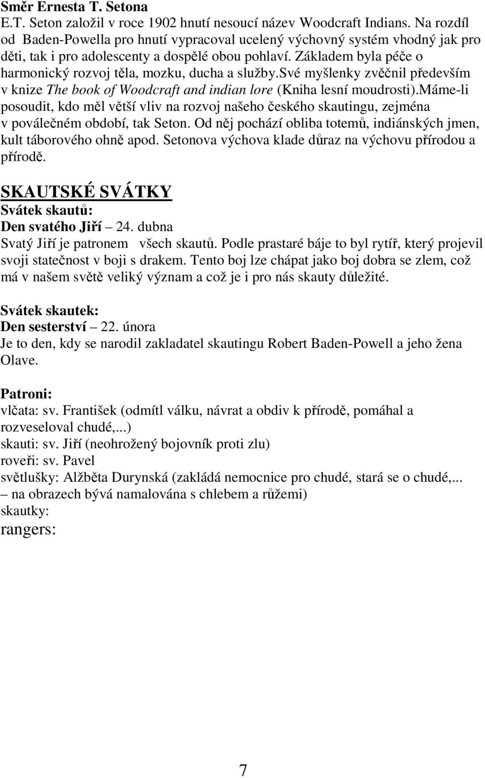 Základem byla péče o harmonický rozvoj těla, mozku, ducha a služby.své myšlenky zvěčnil především v knize The book of Woodcraft and indian lore (Kniha lesní moudrosti).