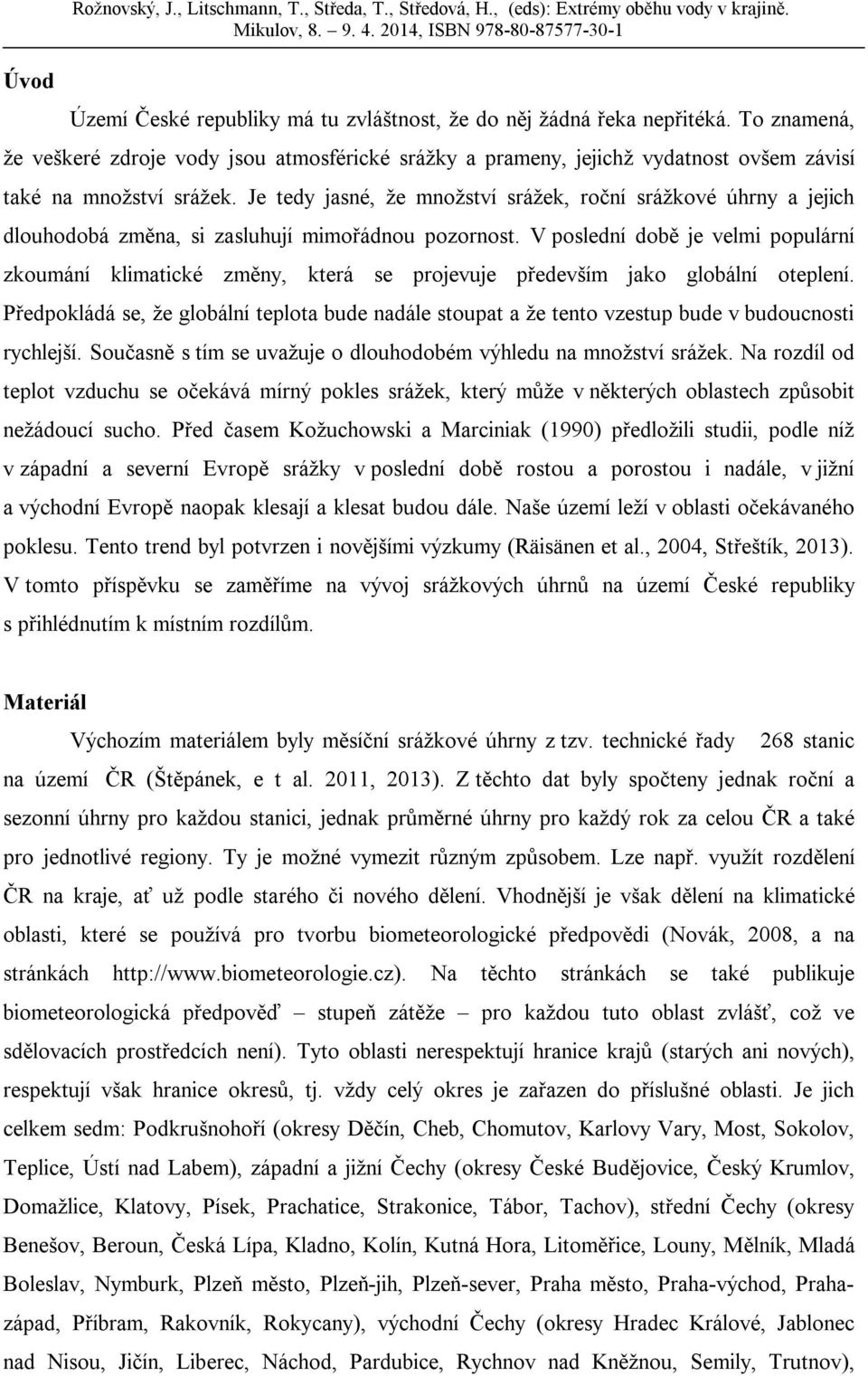 Je tedy jasné, že množství srážek, roční srážkové úhrny a jejich dlouhodobá změna, si zasluhují mimořádnou pozornost.