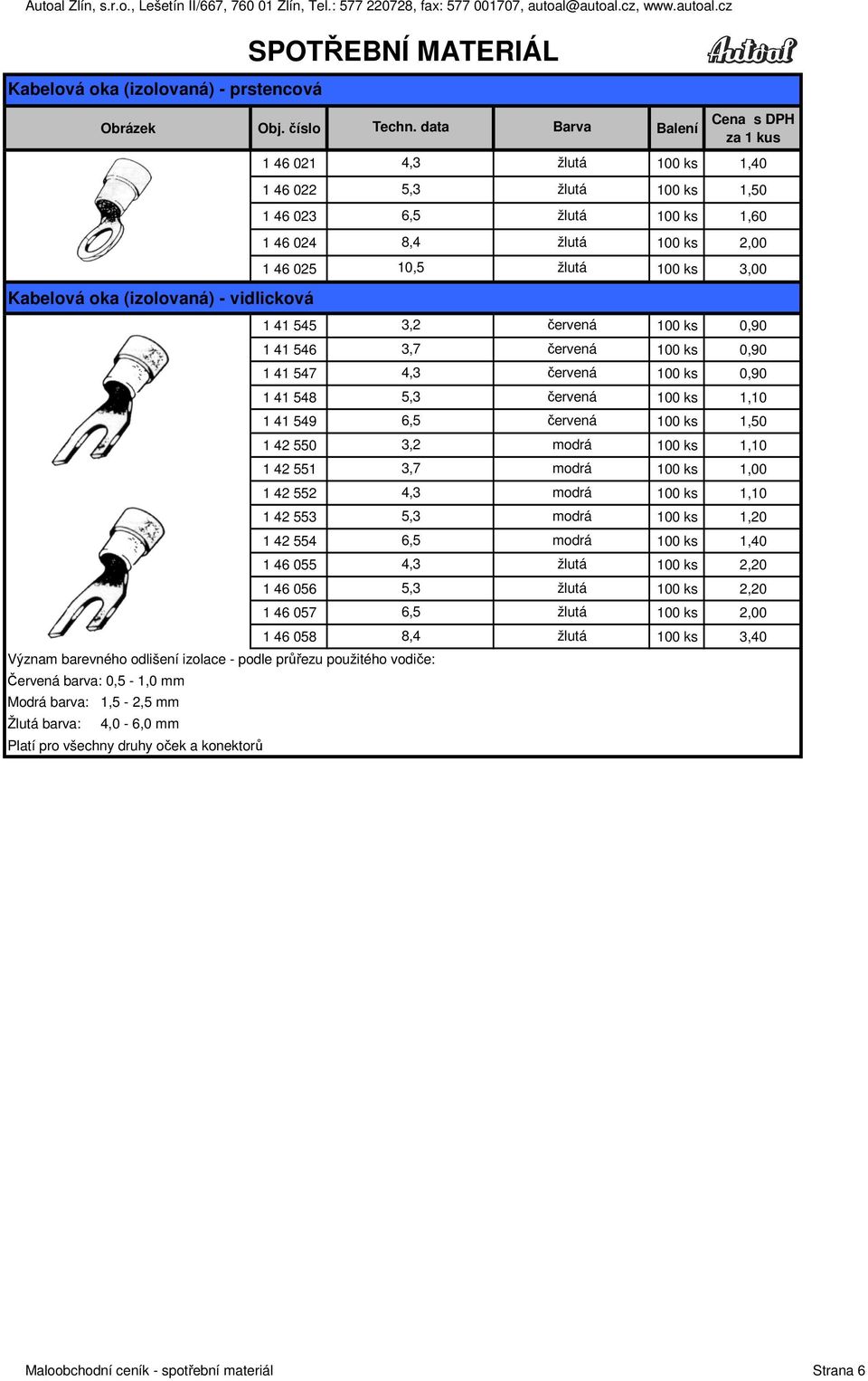 4,0-6,0 mm Platí pro všechny druhy oček a konektorů 1 46 021 4,3 žlutá 1,40 1 46 022 5,3 žlutá 1,50 1 46 023 6,5 žlutá 1,60 1 46 024 8,4 žlutá 2,00 1 46 025 10,5 žlutá 3,00 1 41 545 3,2