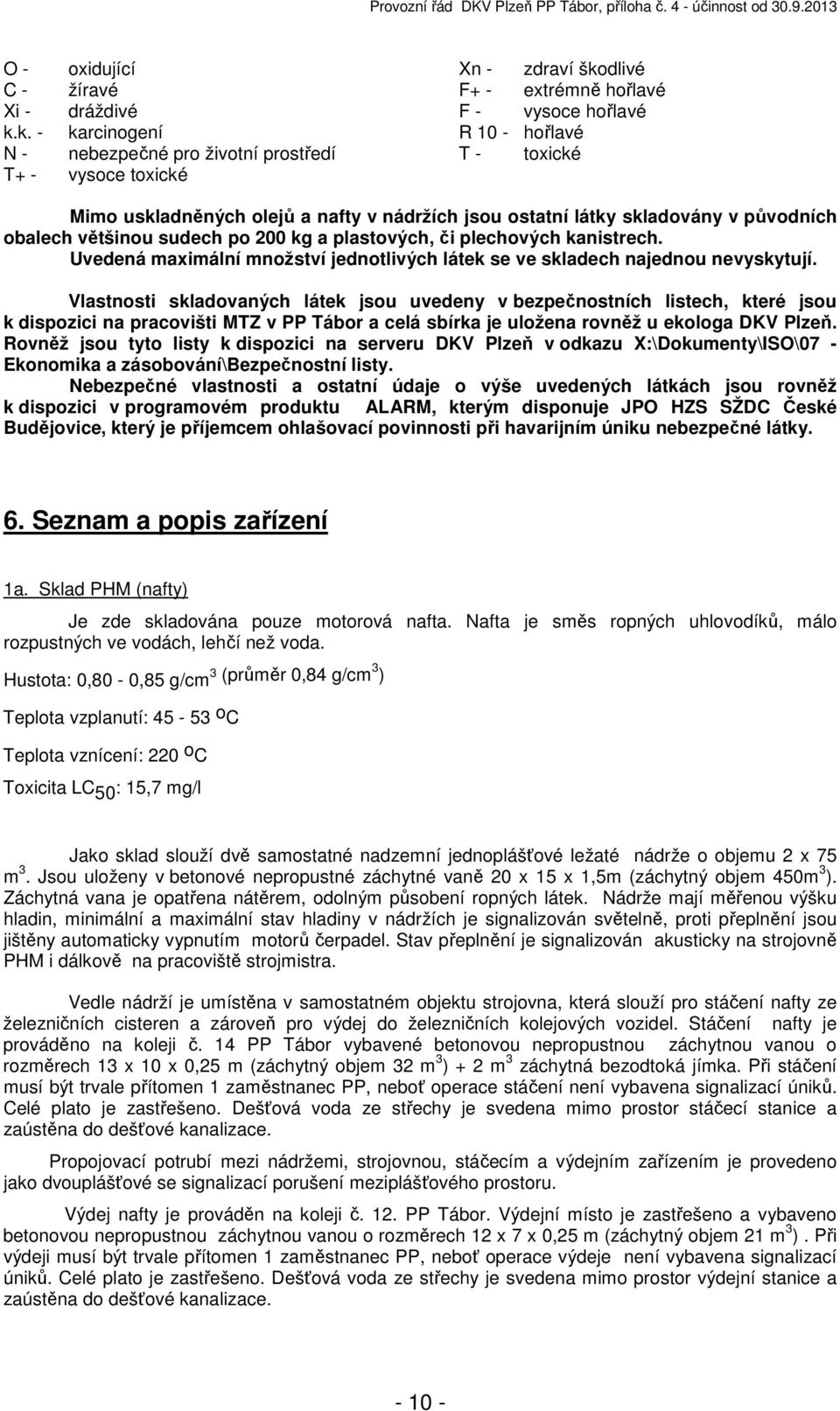 k. - karcinogení R 10 - hořlavé N - nebezpečné pro životní prostředí T - toxické T+ - vysoce toxické Mimo uskladněných olejů a nafty v nádržích jsou ostatní látky skladovány v původních obalech