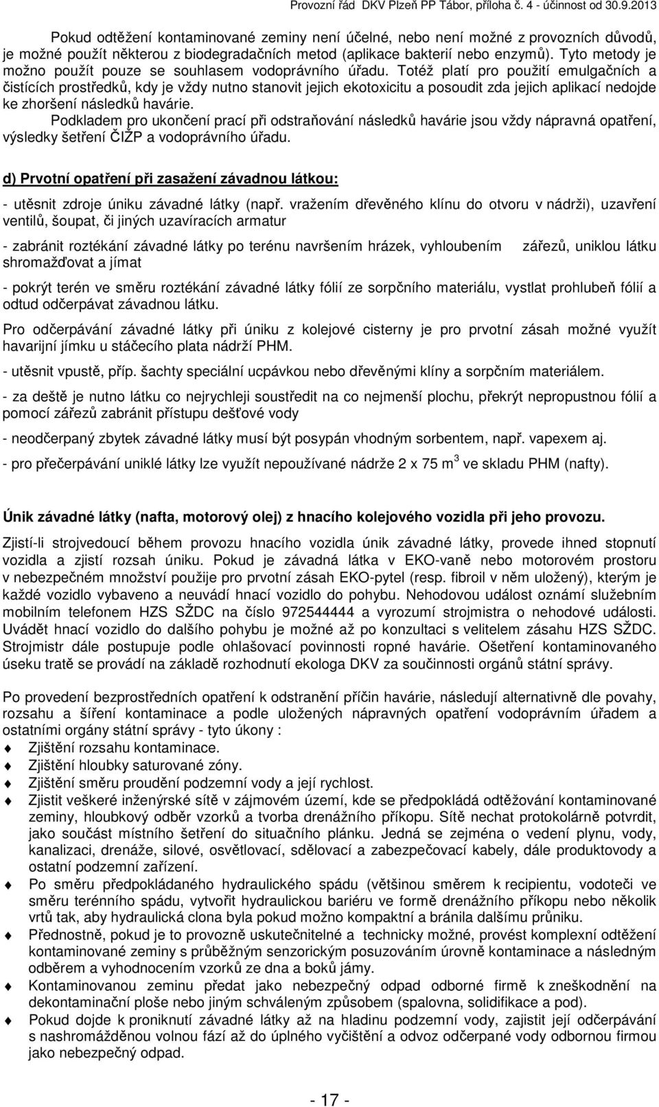 Totéž platí pro použití emulgačních a čistících prostředků, kdy je vždy nutno stanovit jejich ekotoxicitu a posoudit zda jejich aplikací nedojde ke zhoršení následků havárie.