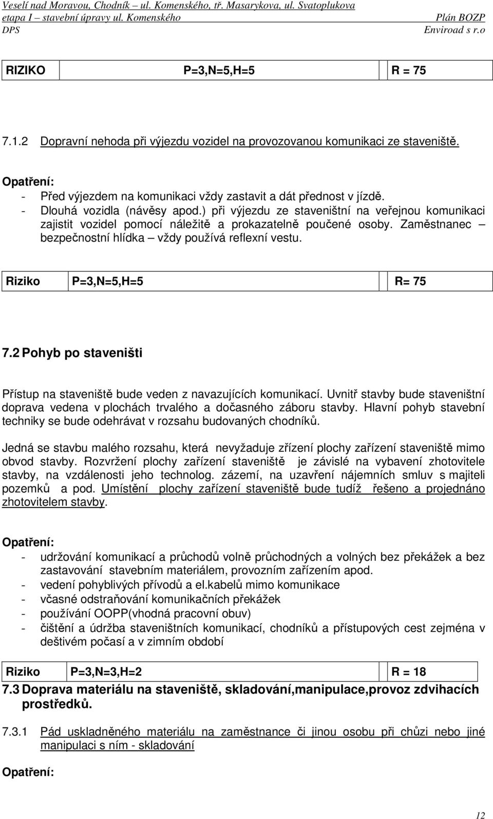 Zaměstnanec bezpečnostní hlídka vždy používá reflexní vestu. Riziko P=3,N=5,H=5 R= 75 7.2 Pohyb po staveništi Přístup na staveniště bude veden z navazujících komunikací.