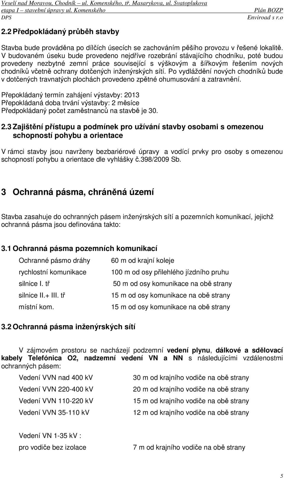 inženýrských sítí. Po vydláždění nových chodníků bude v dotčených travnatých plochách provedeno zpětné ohumusování a zatravnění.