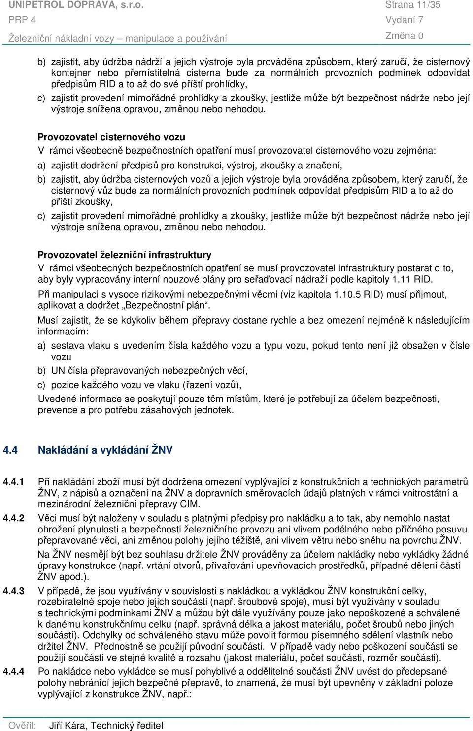 odpovídat předpisům RID a to až do své příští prohlídky, c) zajistit provedení mimořádné prohlídky a zkoušky, jestliže může být bezpečnost nádrže nebo její výstroje snížena opravou, změnou nebo