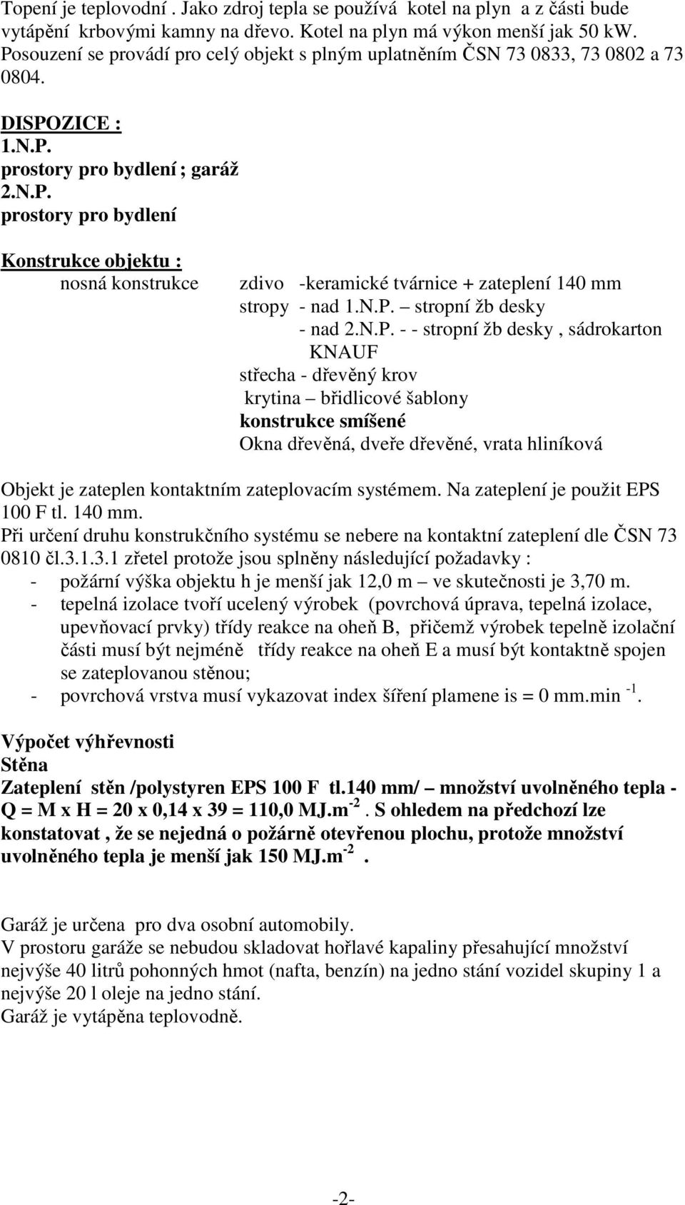 N.P. stropní žb desky - nad 2.N.P. - - stropní žb desky, sádrokarton KNAUF střecha - dřevěný krov krytina břidlicové šablony konstrukce smíšené Okna dřevěná, dveře dřevěné, vrata hliníková Objekt je