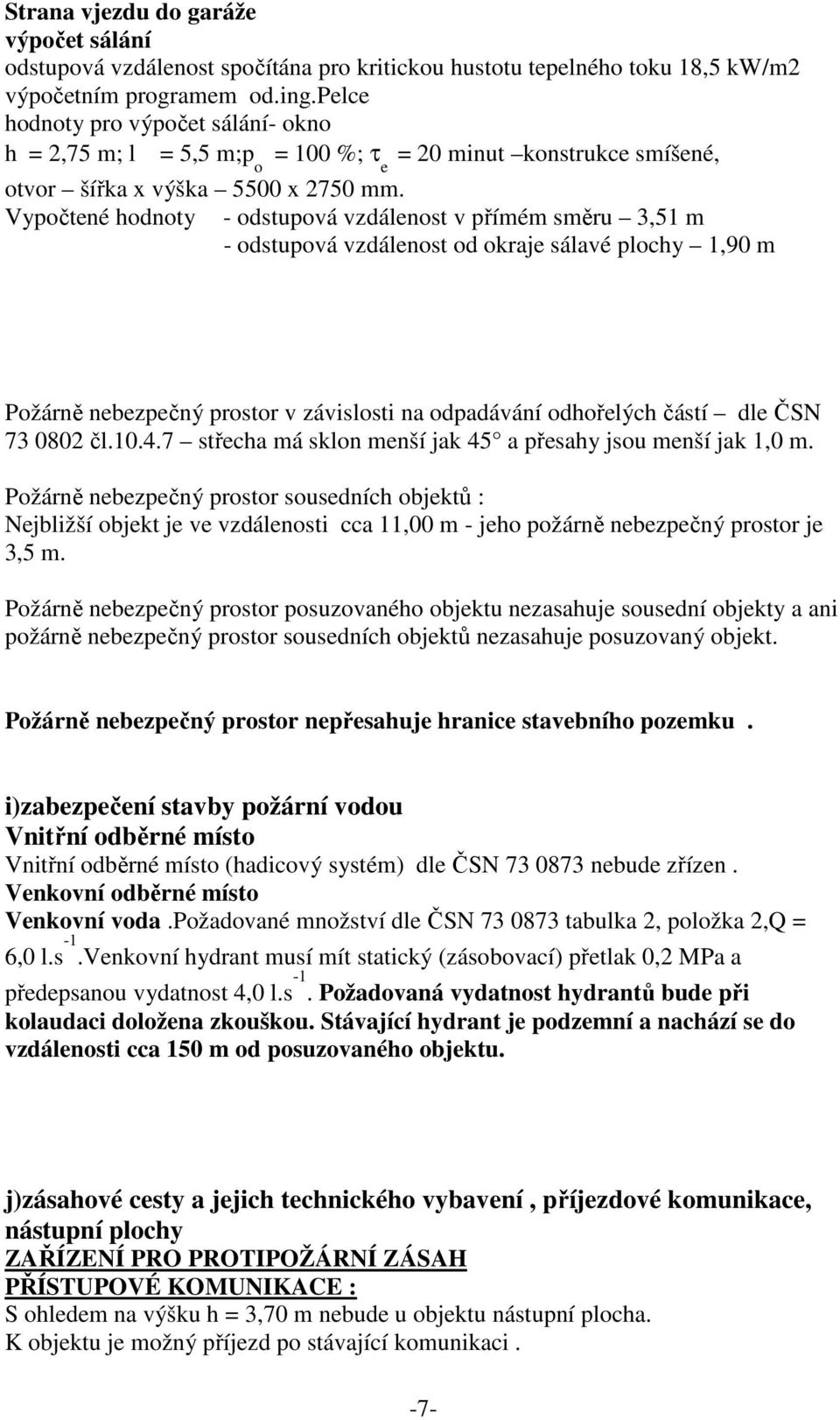 Vypočtené hodnoty - odstupová vzdálenost v přímém směru 3,51 m - odstupová vzdálenost od okraje sálavé plochy 1,90 m Požárně nebezpečný prostor v závislosti na odpadávání odhořelých částí dle ČSN 73