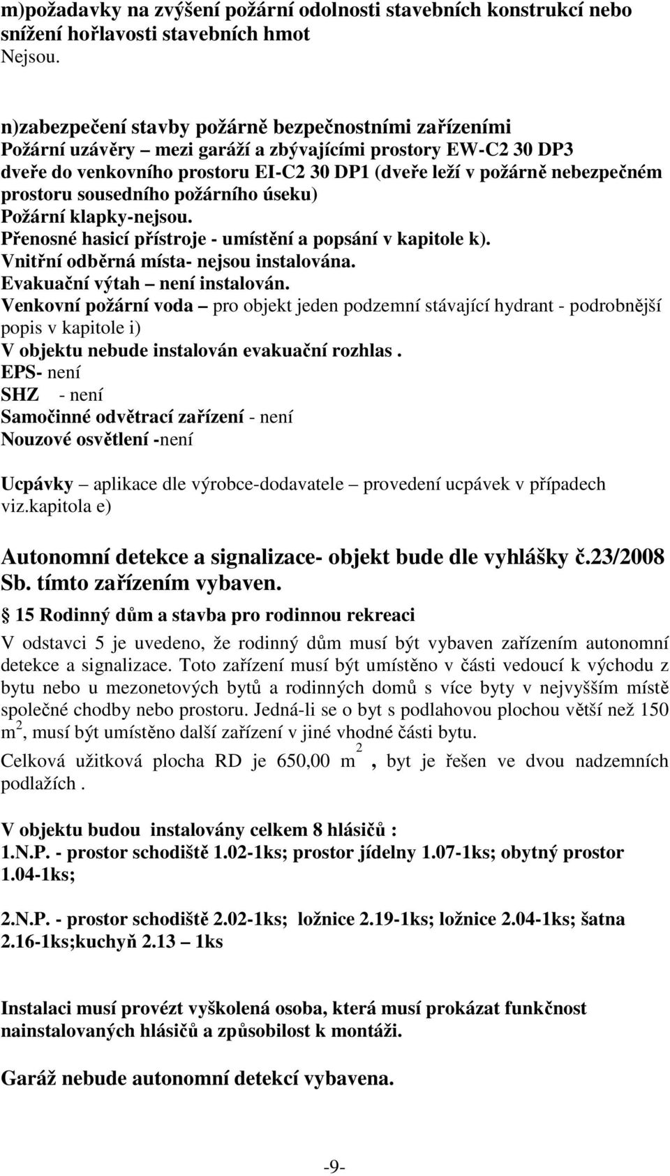 prostoru sousedního požárního úseku) Požární klapky-nejsou. Přenosné hasicí přístroje - umístění a popsání v kapitole k). Vnitřní odběrná místa- nejsou instalována. Evakuační výtah není instalován.