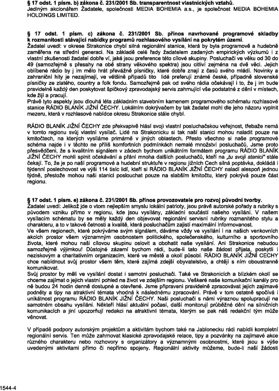 Žadatel uvedl: v okrese Strakonice chybí silná regionální stanice, která by byla programově a hudebně zaměřena na střední generaci.