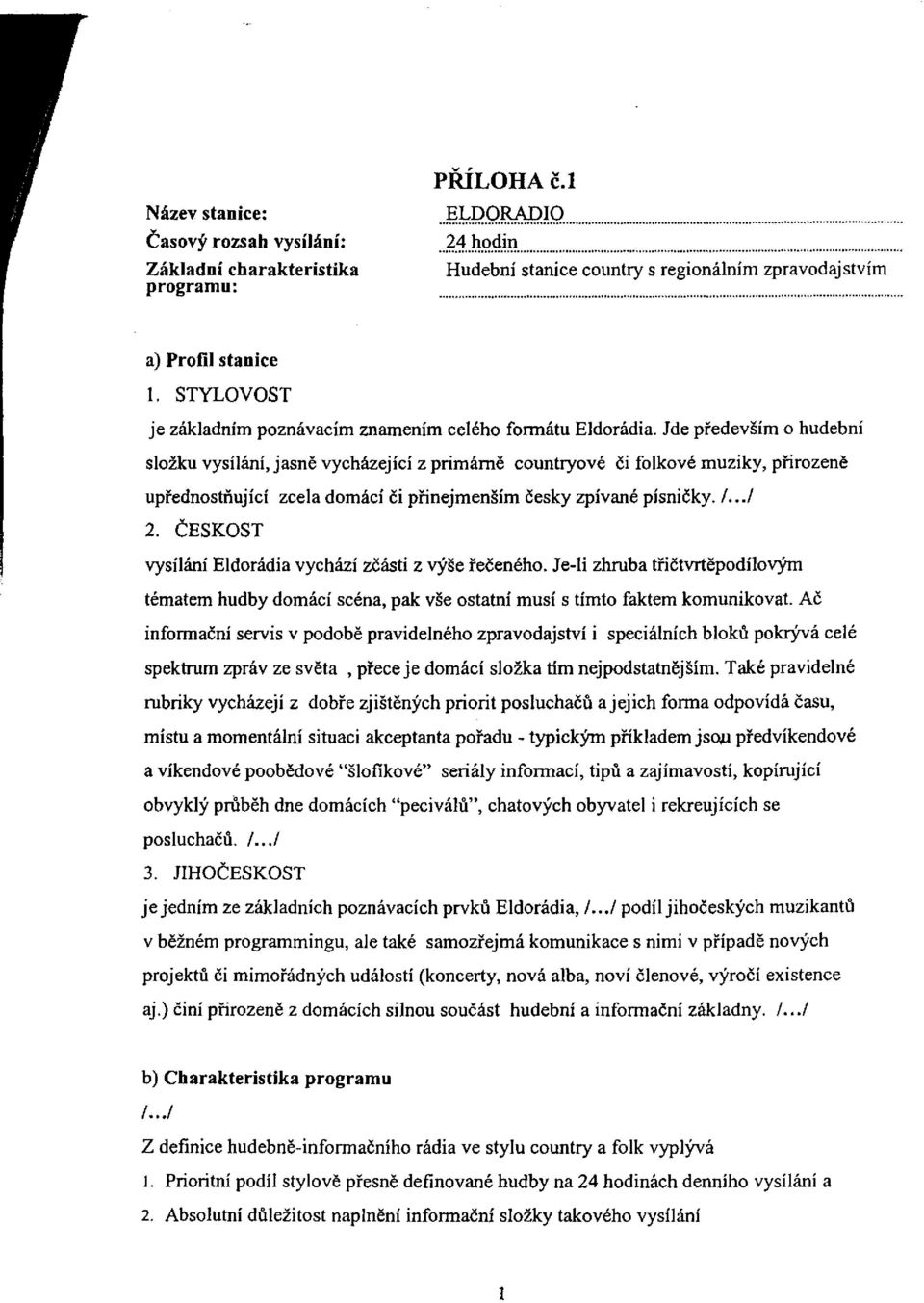 Jde především o hudební složku vysílání, jasně vycházející z primárně countryové či folkové muziky, přirozeně upřednostňující zcela domácí či přinejmenším česky zpívané písničky. /.../ 2.