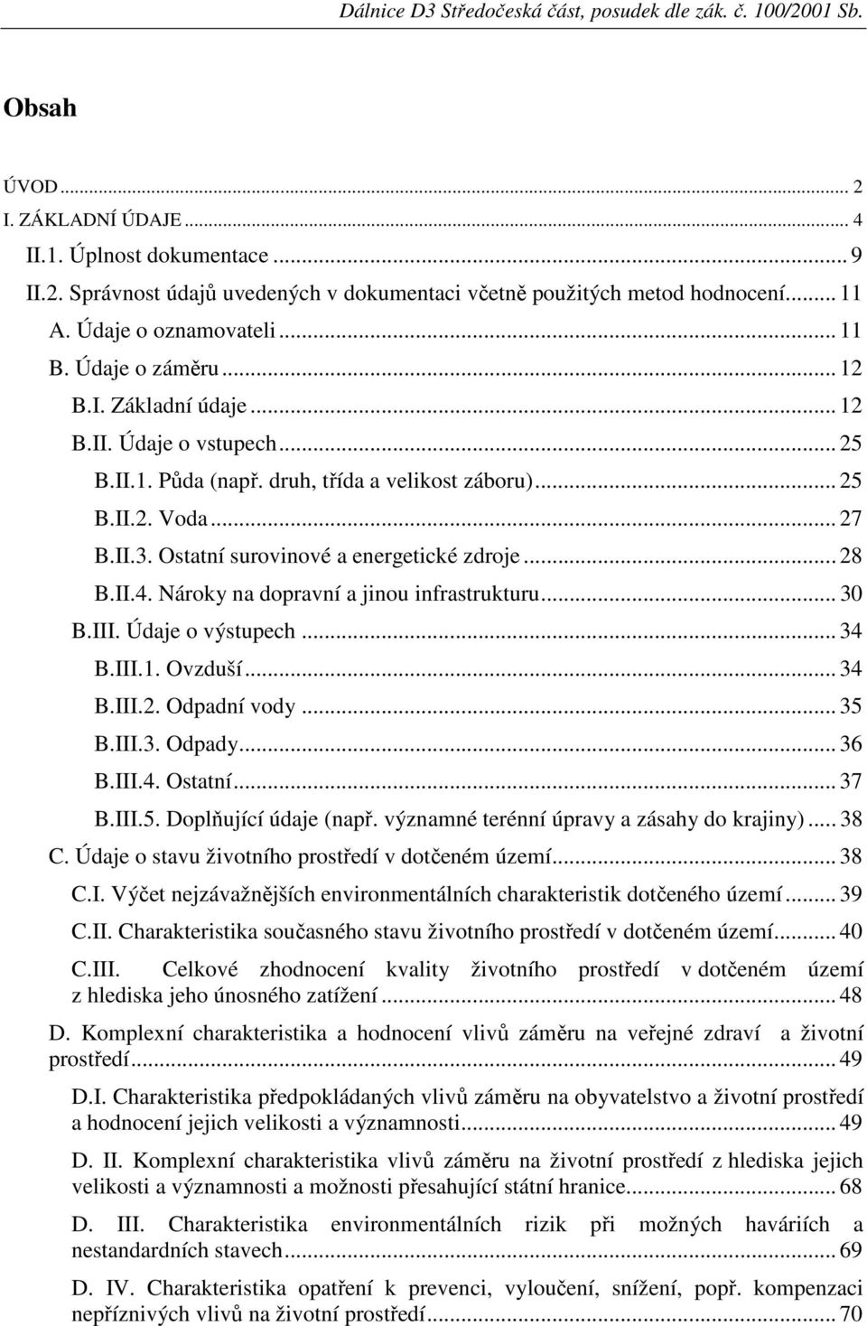 .. 28 B.II.4. Nároky na dopravní a jinou infrastrukturu... 30 B.III. Údaje o výstupech... 34 B.III.1. Ovzduší... 34 B.III.2. Odpadní vody... 35 B.III.3. Odpady... 36 B.III.4. Ostatní... 37 B.III.5. Doplňující údaje (např.