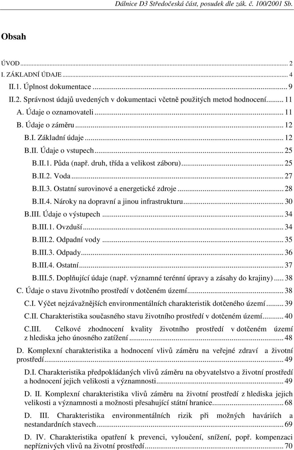 .. 28 B.II.4. Nároky na dopravní a jinou infrastrukturu... 30 B.III. Údaje o výstupech... 34 B.III.1. Ovzduší... 34 B.III.2. Odpadní vody... 35 B.III.3. Odpady... 36 B.III.4. Ostatní... 37 B.III.5. Doplňující údaje (např.