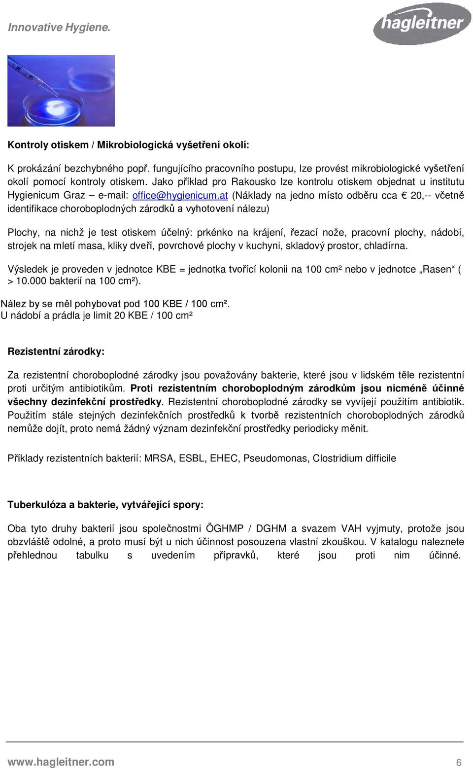 at (Náklady na jedno místo odběru cca 20,-- včetně identifikace choroboplodných zárodků a vyhotovení nálezu) Plochy, na nichž je test otiskem účelný: prkénko na krájení, řezací nože, pracovní plochy,