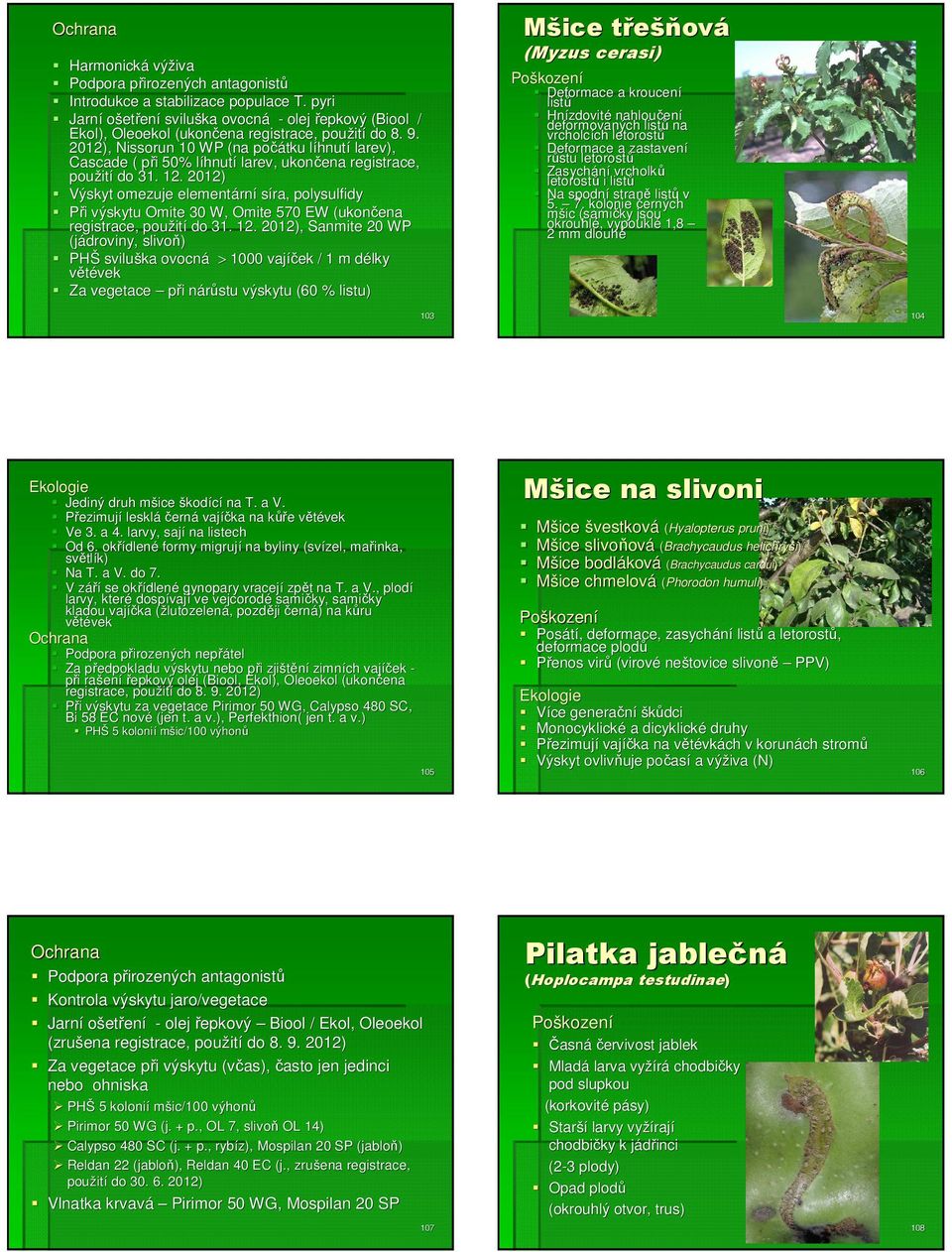 2012), Nissorun 10 WP (na počátku líhnutl hnutí larev), Cascade ( při p i 50% líhnutl hnutí larev, ukončena registrace, použit ití do 31. 12.