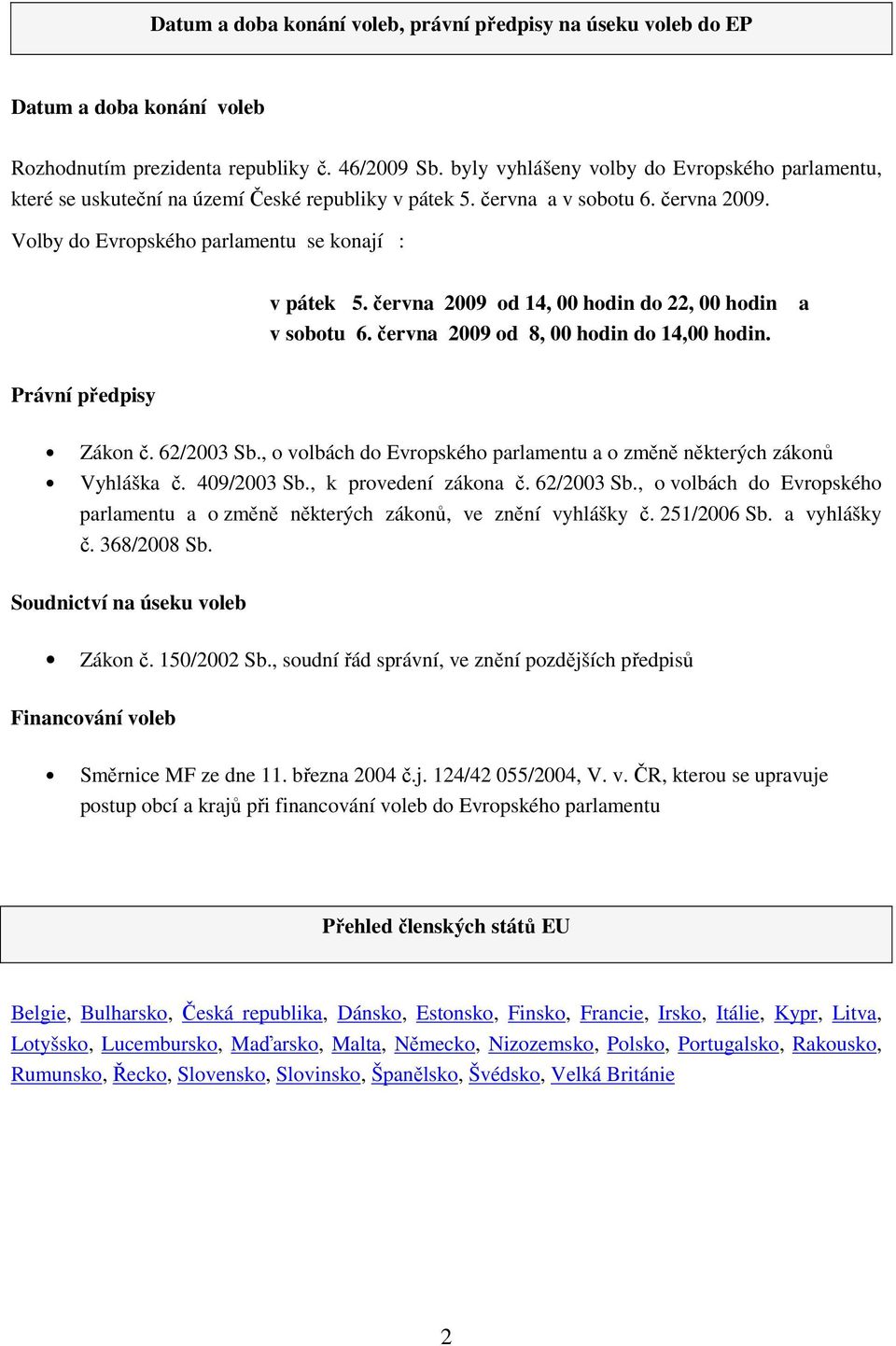 června 2009 od 14, 00 hodin do 22, 00 hodin v sobotu 6. června 2009 od 8, 00 hodin do 14,00 hodin. a Právní předpisy Zákon č. 62/2003 Sb.